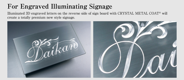 For Engraved Illuminating Signage Illuminated 3D engraved letters on the reverse side of sign board with CRYSTAL METAL COAT will create a totally premium new style signage.